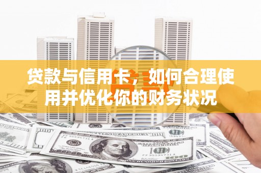 察布查尔锡伯贷款与信用卡，如何合理使用并优化你的财务状况