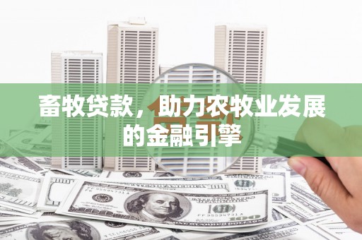 察布查尔锡伯畜牧贷款，助力农牧业发展的金融引擎
