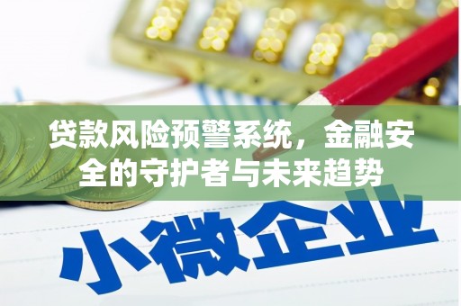 察布查尔锡伯贷款风险预警系统，金融安全的守护者与未来趋势