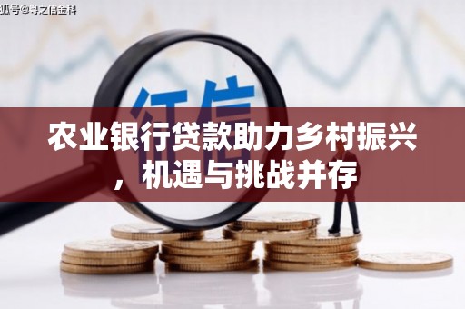 察布查尔锡伯农业银行贷款助力乡村振兴，机遇与挑战并存