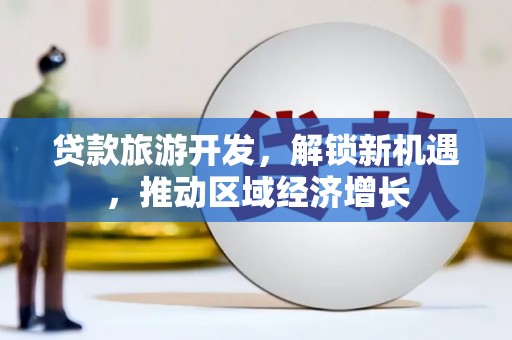 察布查尔锡伯贷款旅游开发，解锁新机遇，推动区域经济增长