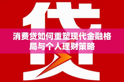 察布查尔锡伯消费贷如何重塑现代金融格局与个人理财策略