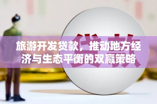 察布查尔锡伯旅游开发贷款，推动地方经济与生态平衡的双赢策略