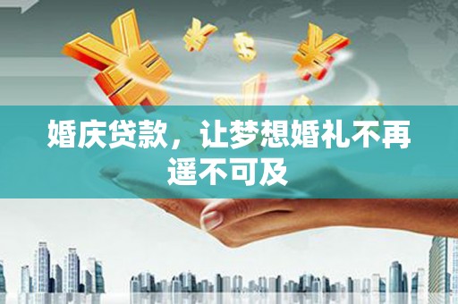 察布查尔锡伯婚庆贷款，让梦想婚礼不再遥不可及