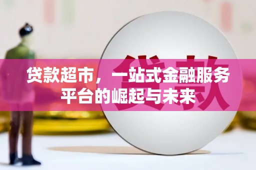 察布查尔锡伯贷款超市，一站式金融服务平台的崛起与未来