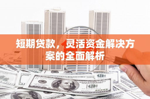 察布查尔锡伯短期贷款，灵活资金解决方案的全面解析