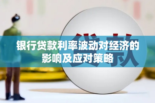 察布查尔锡伯银行贷款利率波动对经济的影响及应对策略