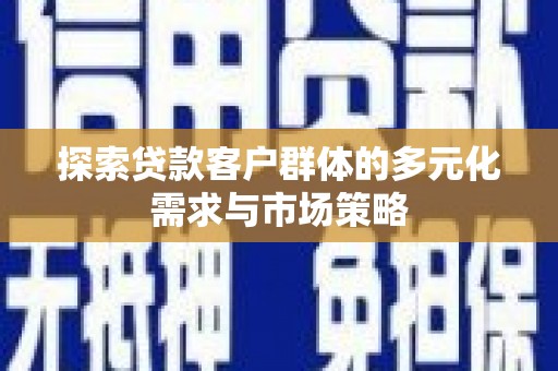 察布查尔锡伯探索贷款客户群体的多元化需求与市场策略