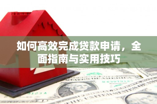 察布查尔锡伯如何高效完成贷款申请，全面指南与实用技巧