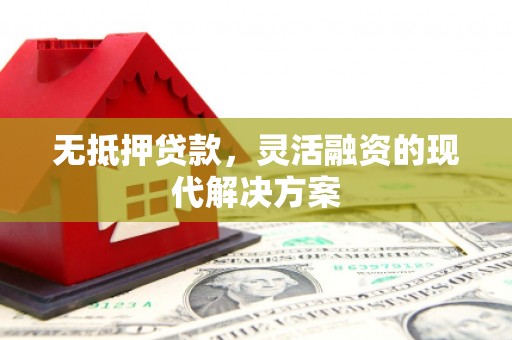 察布查尔锡伯无抵押贷款，灵活融资的现代解决方案