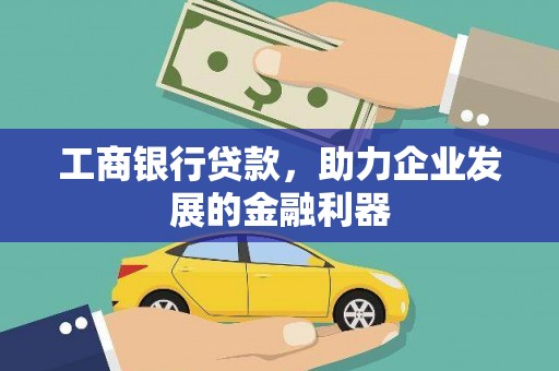 察布查尔锡伯工商银行贷款，助力企业发展的金融利器