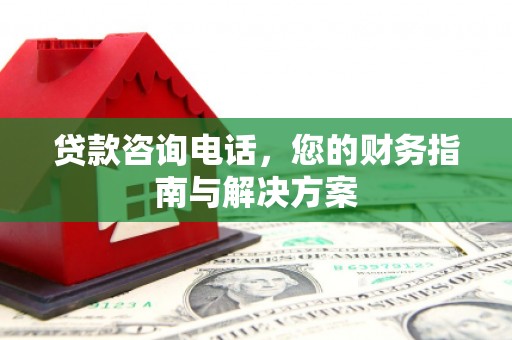 察布查尔锡伯贷款咨询电话，您的财务指南与解决方案